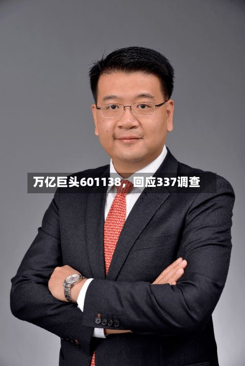 万亿巨头601138，回应337调查-第3张图片