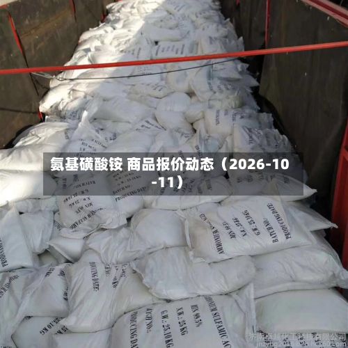 氨基磺酸铵 商品报价动态（2026-10-11）-第3张图片