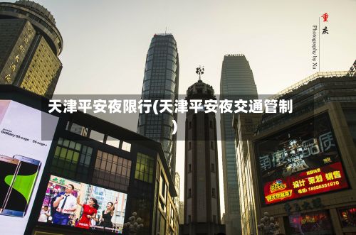 天津平安夜限行(天津平安夜交通管制)-第3张图片