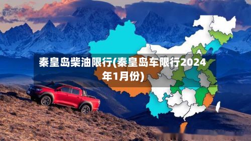 秦皇岛柴油限行(秦皇岛车限行2024年1月份)