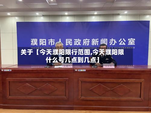 关于【今天濮阳限行范围,今天濮阳限什么号几点到几点】