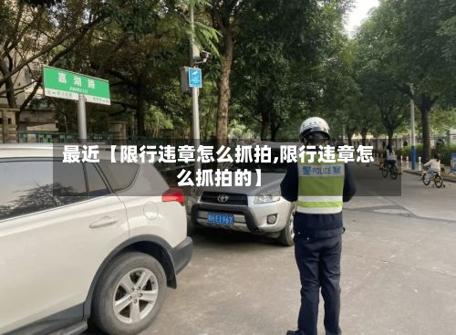 最近【限行违章怎么抓拍,限行违章怎么抓拍的】-第2张图片