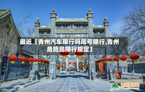 最近【青州汽车限行吗尾号限行,青州危险品限行规定】