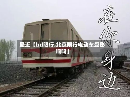 最近【bd限行,北京限行电动车受影响吗】