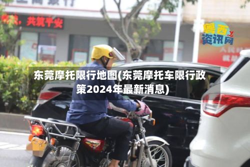 东莞摩托限行地图(东莞摩托车限行政策2024年最新消息)-第2张图片