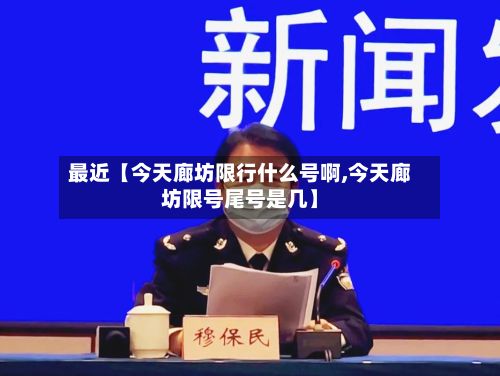 最近【今天廊坊限行什么号啊,今天廊坊限号尾号是几】