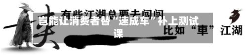 岂能让消费者替“速成车”补上测试课