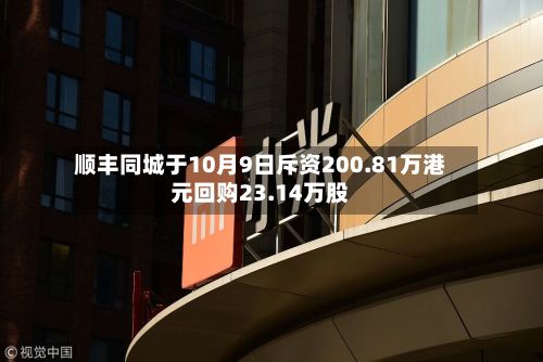 顺丰同城于10月9日斥资200.81万港元回购23.14万股-第2张图片