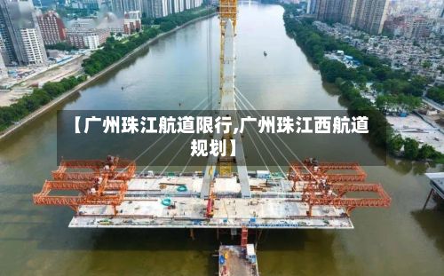 【广州珠江航道限行,广州珠江西航道规划】
