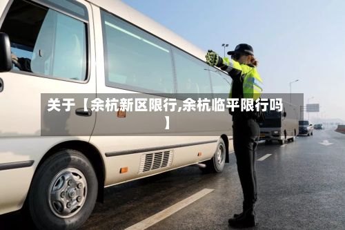 关于【余杭新区限行,余杭临平限行吗】