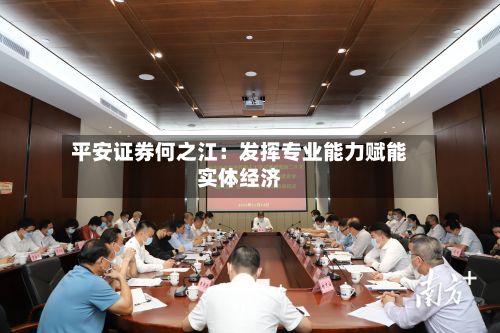 平安证券何之江：发挥专业能力赋能实体经济