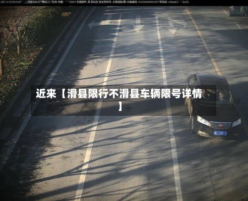 近来【滑县限行不滑县车辆限号详情】