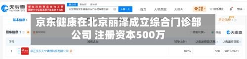 京东健康在北京丽泽成立综合门诊部公司 注册资本500万