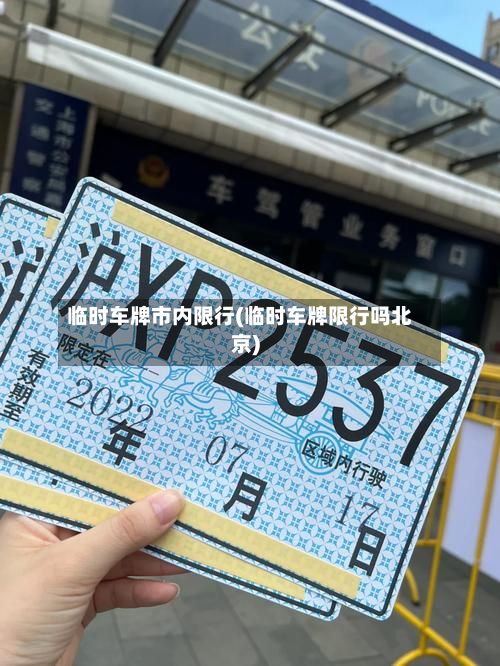 临时车牌市内限行(临时车牌限行吗北京)-第3张图片