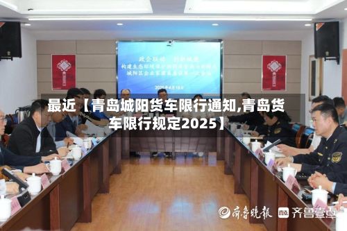 最近【青岛城阳货车限行通知,青岛货车限行规定2025】-第2张图片