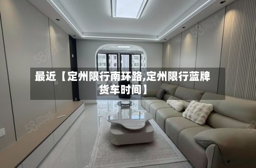 最近【定州限行南环路,定州限行蓝牌货车时间】