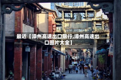 最近【漳州高速出口限行,漳州高速出口图片大全】-第2张图片