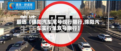 最近【绵阳汽车尾号现行限行,绵阳汽车实行单双号限行】-第3张图片