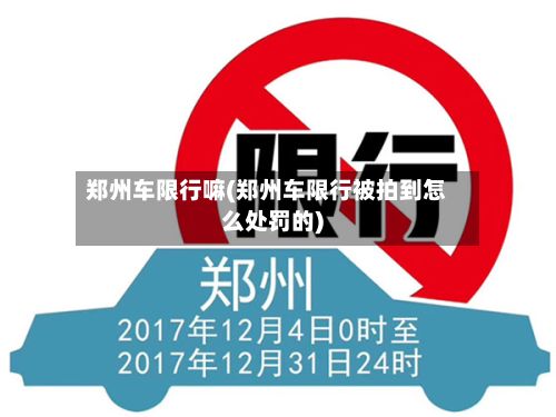 郑州车限行嘛(郑州车限行被拍到怎么处罚的)-第2张图片