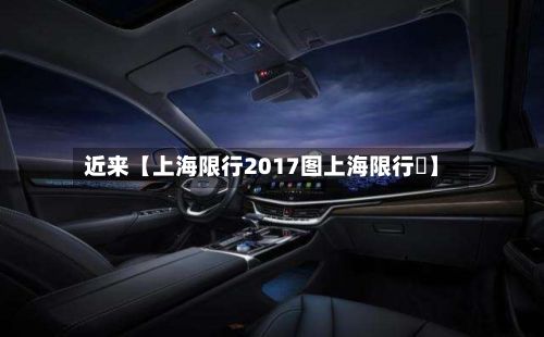 近来【上海限行2017图上海限行圖】