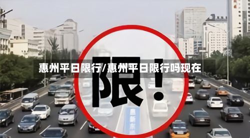 惠州平日限行/惠州平日限行吗现在-第3张图片