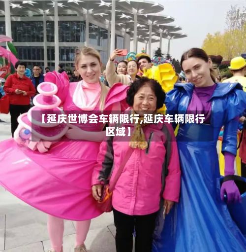 【延庆世博会车辆限行,延庆车辆限行区域】-第3张图片