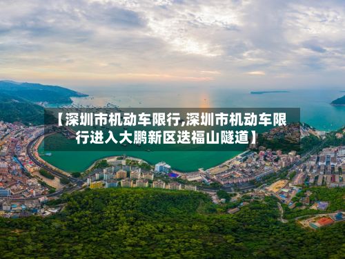 【深圳市机动车限行,深圳市机动车限行进入大鹏新区迭福山隧道】