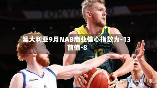 澳大利亚9月NAB商业信心指数为-13 前值-8-第2张图片