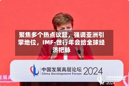 聚焦多个热点议题	，强调亚洲引擎地位，IMF-世行年会给全球经济把脉-第2张图片