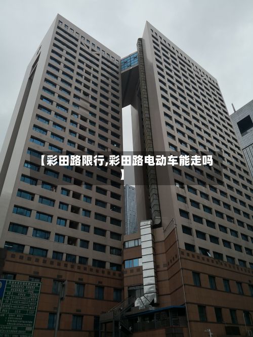 【彩田路限行,彩田路电动车能走吗】-第3张图片