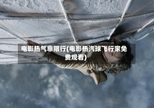 电影热气非限行(电影热汽球飞行家免费观看)
