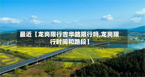 最近【龙岗限行吉华路限行吗,龙岗限行时间和路段】