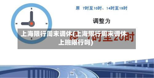 上海限行周末调休(上海限行周末调休上班限行吗)