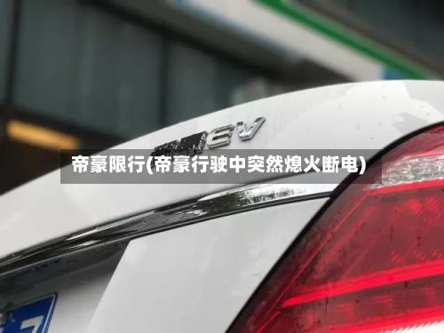 帝豪限行(帝豪行驶中突然熄火断电)