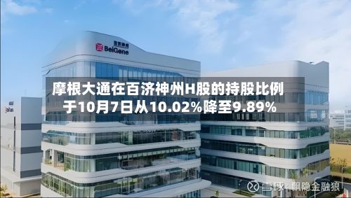 摩根大通在百济神州H股的持股比例于10月7日从10.02%降至9.89%-第3张图片