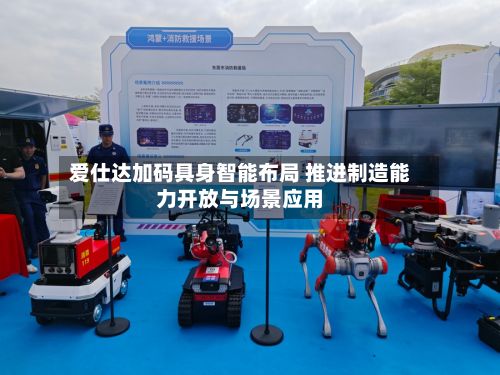 爱仕达加码具身智能布局 推进制造能力开放与场景应用-第3张图片