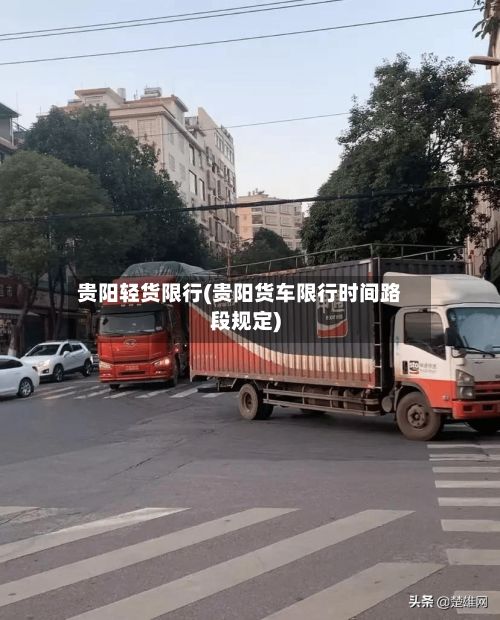 贵阳轻货限行(贵阳货车限行时间路段规定)-第2张图片