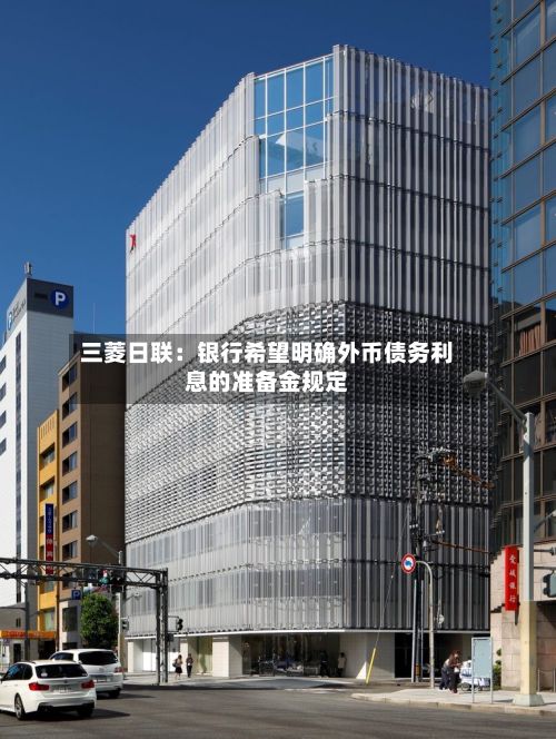 三菱日联：银行希望明确外币债务利息的准备金规定