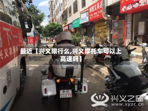 最近【兴义限行么,兴义摩托车可以上高速吗】-第2张图片