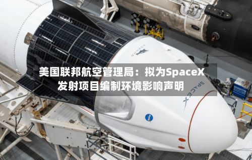 美国联邦航空管理局：拟为SpaceX发射项目编制环境影响声明-第1张图片