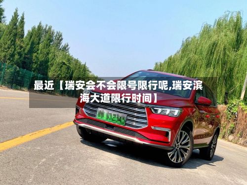 最近【瑞安会不会限号限行呢,瑞安滨海大道限行时间】