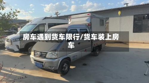 房车遇到货车限行/货车装上房车