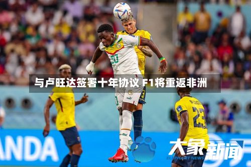 与卢旺达签署十年协议 F1将重返非洲-第2张图片