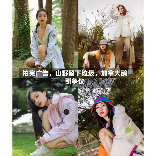 拍完广告	，山野留下垃圾，加拿大鹅引争议-第3张图片
