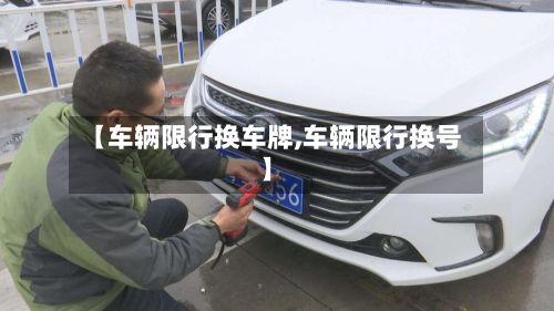 【车辆限行换车牌,车辆限行换号】