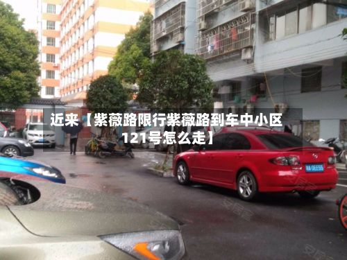 近来【紫薇路限行紫薇路到车中小区121号怎么走】-第3张图片