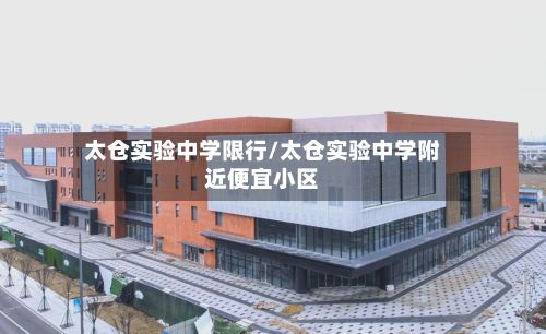 太仓实验中学限行/太仓实验中学附近便宜小区-第2张图片