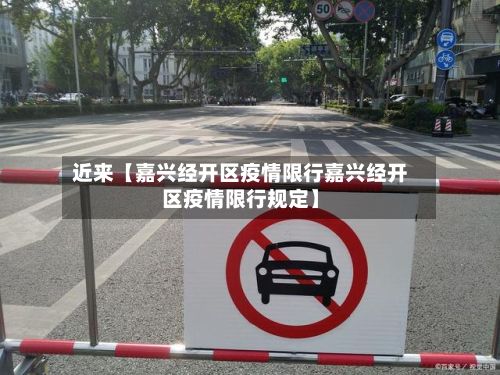 近来【嘉兴经开区疫情限行嘉兴经开区疫情限行规定】
