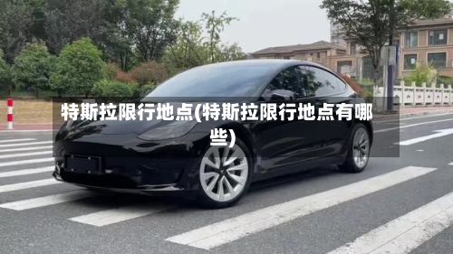 特斯拉限行地点(特斯拉限行地点有哪些)-第3张图片