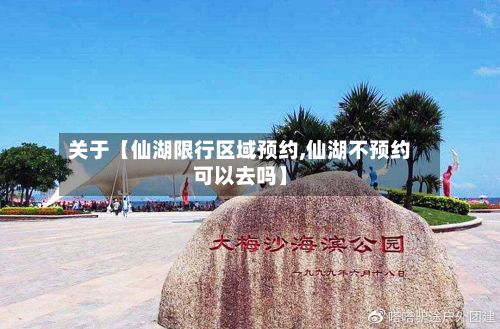 关于【仙湖限行区域预约,仙湖不预约可以去吗】